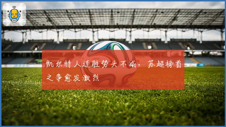 凯尔特人连胜势头不减，苏超榜首之争愈发激烈